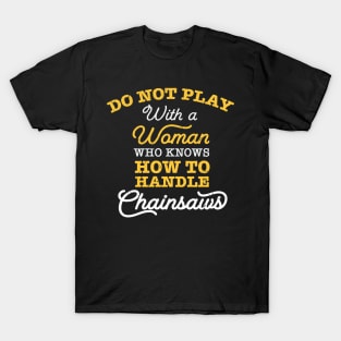 Do not play with a woman who knows how to handle chainsaws / chainsaw women T-Shirt